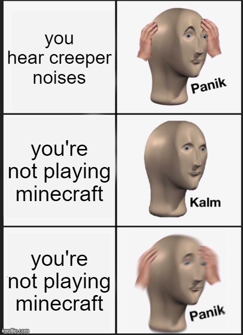 Panik Kalm Panik | you hear creeper noises; you're not playing minecraft; you're not playing minecraft | image tagged in memes,panik kalm panik,minecraft | made w/ Imgflip meme maker