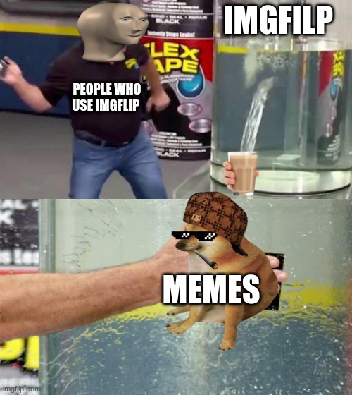 i was bored | IMGFILP; PEOPLE WHO USE IMGFLIP; MEMES | image tagged in flex tape | made w/ Imgflip meme maker