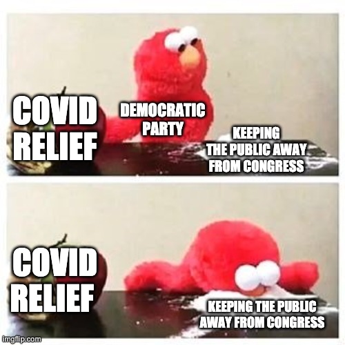 Democratic Party Priorities | COVID RELIEF; DEMOCRATIC PARTY; KEEPING THE PUBLIC AWAY FROM CONGRESS; COVID RELIEF; KEEPING THE PUBLIC AWAY FROM CONGRESS | image tagged in elmo cocaine | made w/ Imgflip meme maker