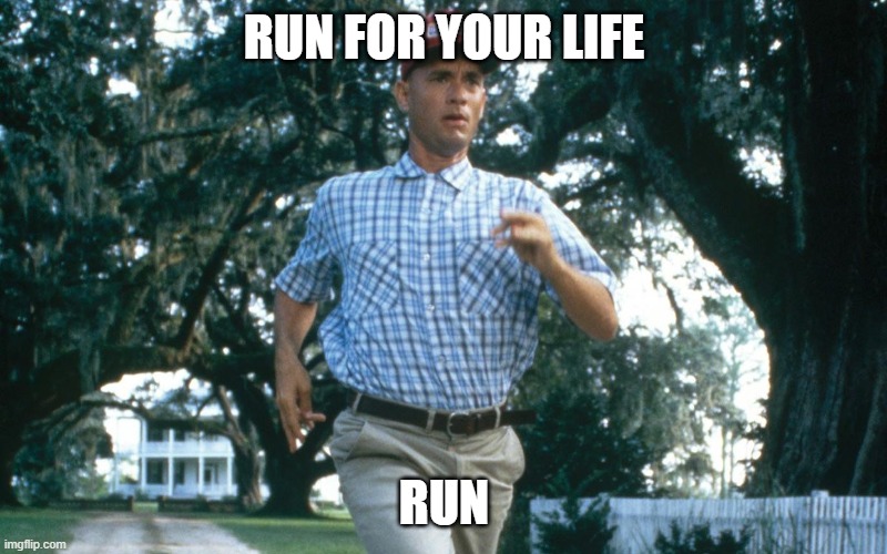 Run Forest Run | RUN FOR YOUR LIFE RUN | image tagged in run forest run | made w/ Imgflip meme maker