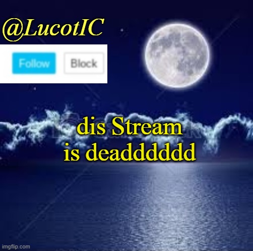 WHYYYYYYYYYYYYYYYY |  dis Stream is deadddddd | image tagged in lucotic announcement 1 | made w/ Imgflip meme maker