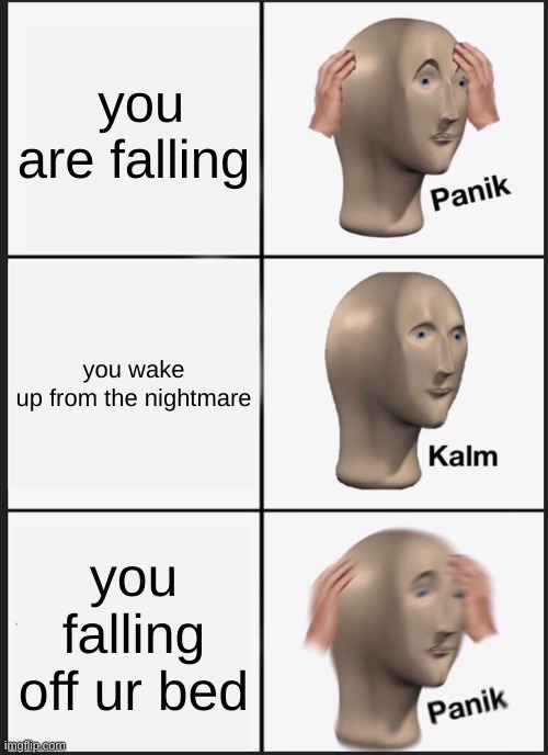 ouch | you are falling; you wake up from the nightmare; you falling off ur bed | image tagged in memes,panik kalm panik | made w/ Imgflip meme maker