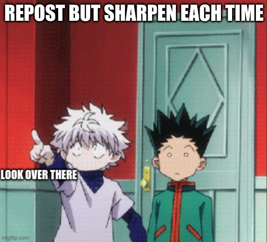 killua look over there | REPOST BUT SHARPEN EACH TIME | image tagged in killua look over there | made w/ Imgflip meme maker