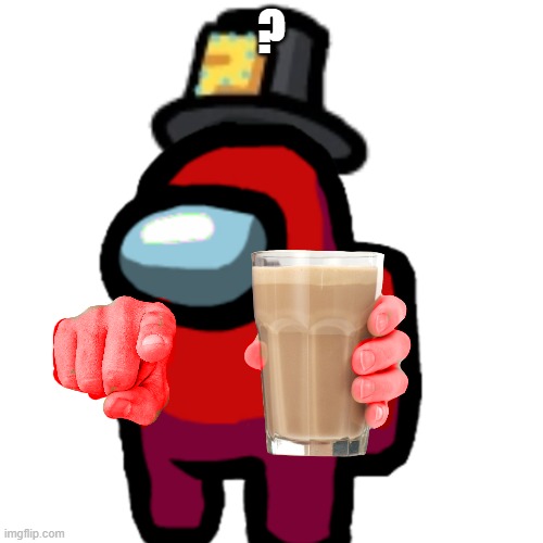 have some choccy milk | ? | image tagged in have some choccy milk | made w/ Imgflip meme maker
