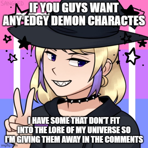 IF YOU GUYS WANT ANY EDGY DEMON CHARACTES; I HAVE SOME THAT DON'T FIT INTO THE LORE OF MY UNIVERSE SO I'M GIVING THEM AWAY IN THE COMMENTS | image tagged in waffles' picrew | made w/ Imgflip meme maker