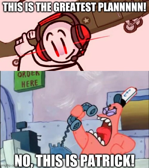 *wheeze | THIS IS THE GREATEST PLANNNNN! NO, THIS IS PATRICK! | image tagged in memes,funny,patrick,helicopter,henry stickmin,lmao | made w/ Imgflip meme maker