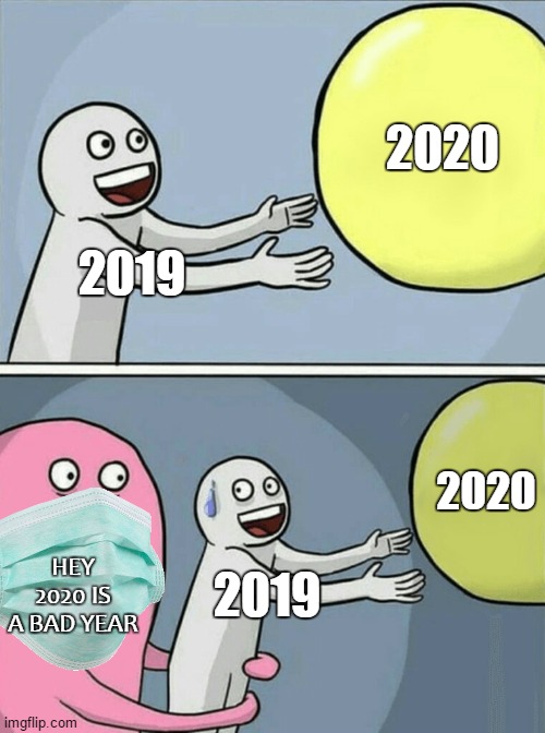 2020 | 2020; 2019; 2020; HEY 2020 IS A BAD YEAR; 2019 | image tagged in memes,running away balloon | made w/ Imgflip meme maker