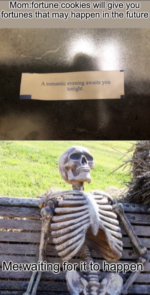 Still waiting | Me:waiting for it to happen | image tagged in memes,waiting skeleton,funny,fortune cookie,funny memes | made w/ Imgflip meme maker