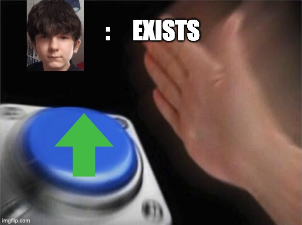 Blank Nut Button | :     EXISTS | image tagged in memes,blank nut button | made w/ Imgflip meme maker