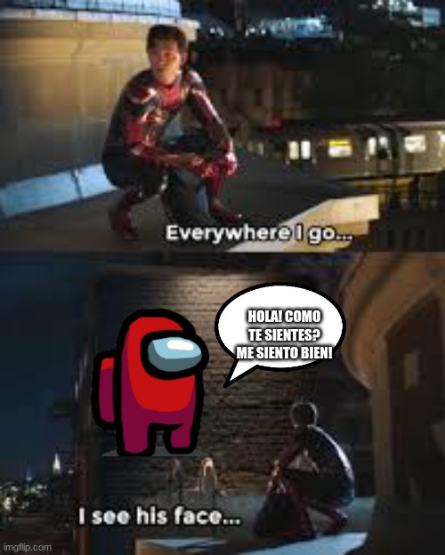 Spider-Man sees Among Us players that do not speak your language everywhere he goes | HOLA! COMO TE SIENTES? ME SIENTO BIEN! | image tagged in everywhere i go i see his face | made w/ Imgflip meme maker