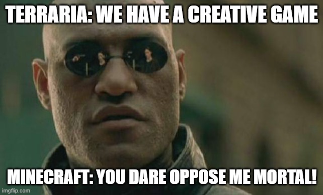 Matrix Morpheus Meme |  TERRARIA: WE HAVE A CREATIVE GAME; MINECRAFT: YOU DARE OPPOSE ME MORTAL! | image tagged in memes,matrix morpheus | made w/ Imgflip meme maker