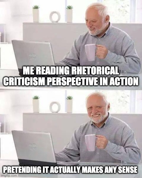 Hide the Pain Harold Meme | ME READING RHETORICAL CRITICISM PERSPECTIVE IN ACTION; PRETENDING IT ACTUALLY MAKES ANY SENSE | image tagged in memes,hide the pain harold | made w/ Imgflip meme maker