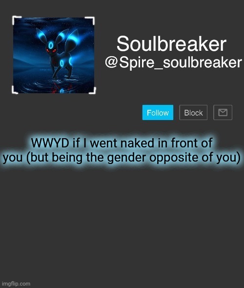 What is this shit | WWYD if I went naked in front of you (but being the gender opposite of you) | image tagged in spire | made w/ Imgflip meme maker