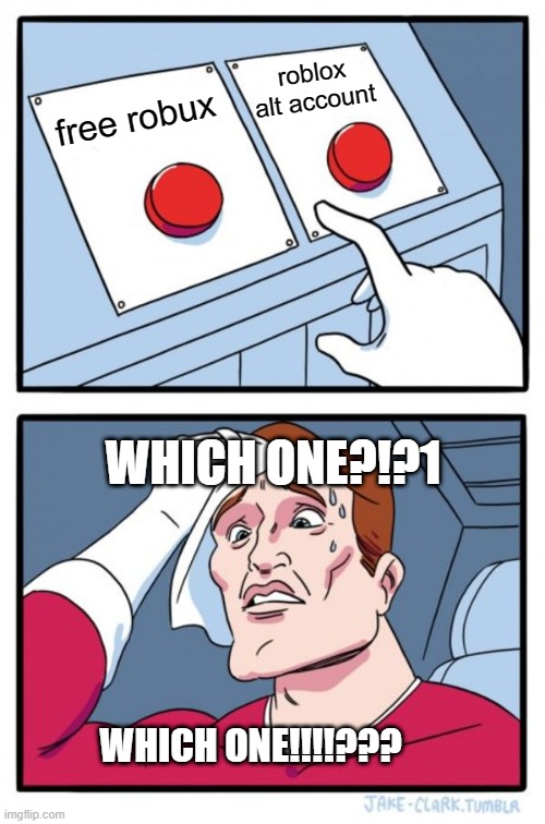 Two Buttons Meme | roblox alt account; free robux; WHICH ONE?!?1; WHICH ONE!!!!??? | image tagged in memes,two buttons | made w/ Imgflip meme maker