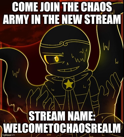 COME JOIN THE CHAOS ARMY IN THE NEW STREAM; STREAM NAME: WELCOMETOCHAOSREALM | made w/ Imgflip meme maker