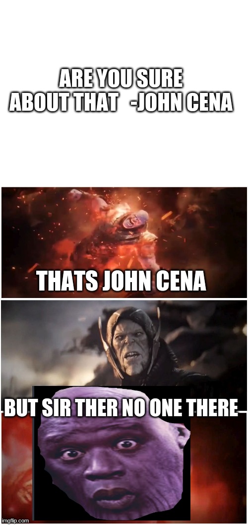 ARE YOU SURE ABOUT THAT   -JOHN CENA THATS JOHN CENA BUT SIR THER NO ONE THERE | image tagged in blank white template,but sire our troops | made w/ Imgflip meme maker