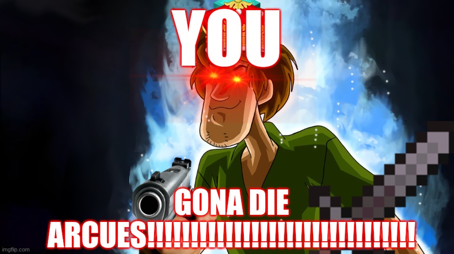 Ultra instinct shaggy | YOU; GONA DIE ARCUES!!!!!!!!!!!!!!!!!!!!!!!!!!!!!!! | image tagged in ultra instinct shaggy | made w/ Imgflip meme maker