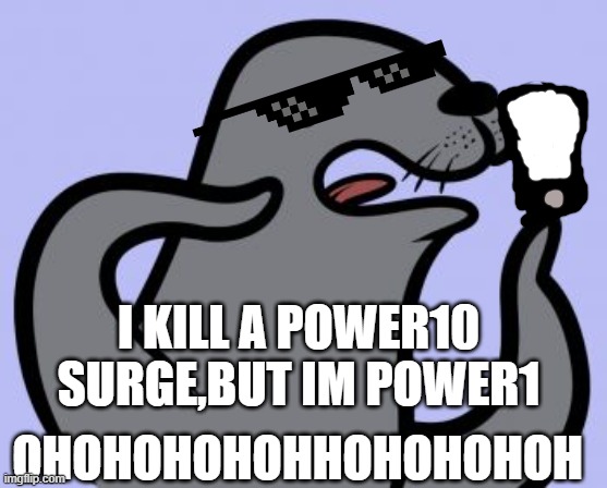 Homophobic Seal Meme | I KILL A POWER10 SURGE,BUT IM POWER1; OHOHOHOHOHHOHOHOHOH | image tagged in memes,homophobic seal | made w/ Imgflip meme maker