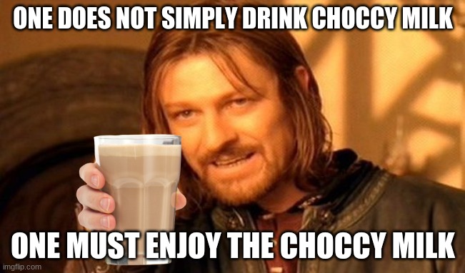 Again with the choccy milk | ONE DOES NOT SIMPLY DRINK CHOCCY MILK; ONE MUST ENJOY THE CHOCCY MILK | image tagged in memes,one does not simply | made w/ Imgflip meme maker