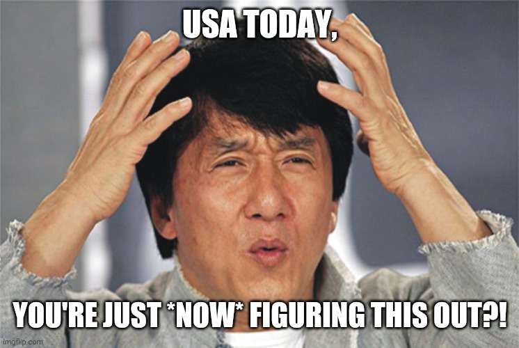 Jackie Chan Confused | USA TODAY, YOU'RE JUST *NOW* FIGURING THIS OUT?! | image tagged in jackie chan confused | made w/ Imgflip meme maker