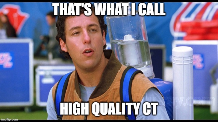 THAT'S WHAT I CALL; HIGH QUALITY CT | image tagged in high quality | made w/ Imgflip meme maker