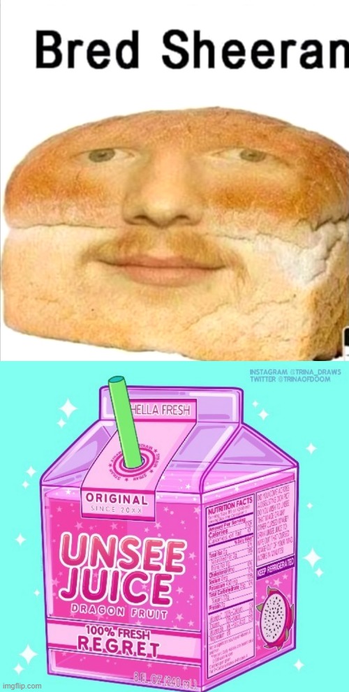 bred sheeran | image tagged in unsee juice,bread,lol | made w/ Imgflip meme maker