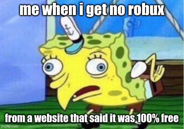 robux noobs be like | me when i get no robux; from a website that said it was 100% free | image tagged in memes,mocking spongebob | made w/ Imgflip meme maker
