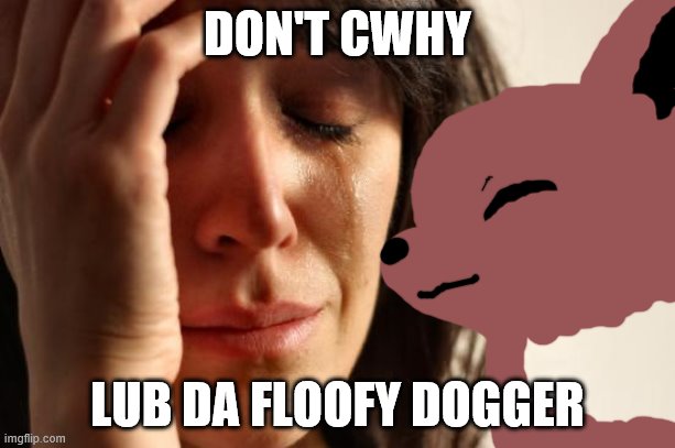 Quick sketch of Eevee loving hooman | DON'T CWHY; LUB DA FLOOFY DOGGER | image tagged in memes,first world problems | made w/ Imgflip meme maker