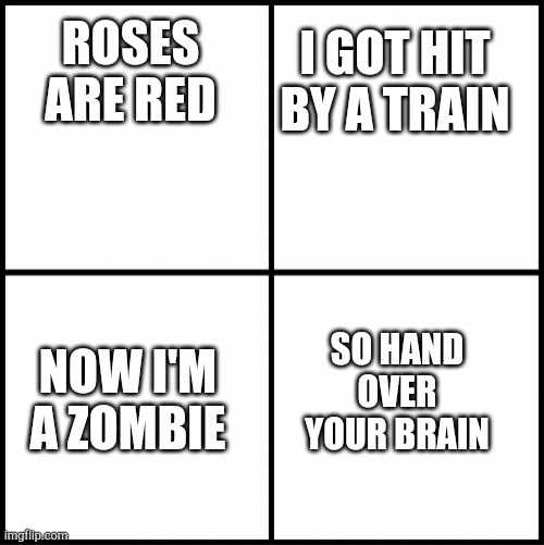 blank drake format | ROSES ARE RED I GOT HIT BY A TRAIN NOW I'M A ZOMBIE SO HAND OVER YOUR BRAIN | image tagged in blank drake format | made w/ Imgflip meme maker