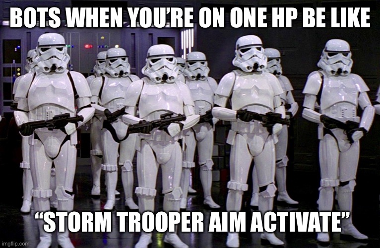 It is true | BOTS WHEN YOU’RE ON ONE HP BE LIKE; “STORM TROOPER AIM ACTIVATE” | image tagged in imperial stormtroopers,robot | made w/ Imgflip meme maker
