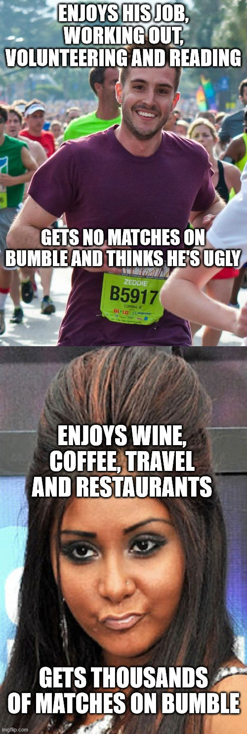 war of attrition | ENJOYS HIS JOB, WORKING OUT, VOLUNTEERING AND READING; GETS NO MATCHES ON BUMBLE AND THINKS HE'S UGLY; ENJOYS WINE, COFFEE, TRAVEL AND RESTAURANTS; GETS THOUSANDS OF MATCHES ON BUMBLE | image tagged in memes,ridiculously photogenic guy,snooki lips,bumble,online dating | made w/ Imgflip meme maker