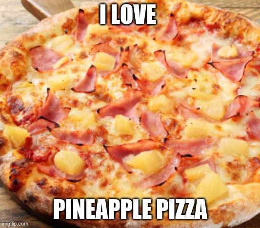 i love pineapple pizza | I LOVE; PINEAPPLE PIZZA | image tagged in pineapple pizza,gifs | made w/ Imgflip meme maker