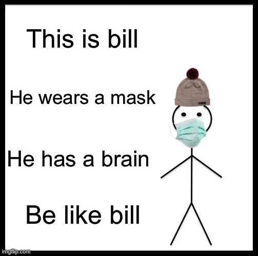 Have a brain and wear a mask | This is bill; He wears a mask; He has a brain; Be like bill | image tagged in memes,be like bill | made w/ Imgflip meme maker
