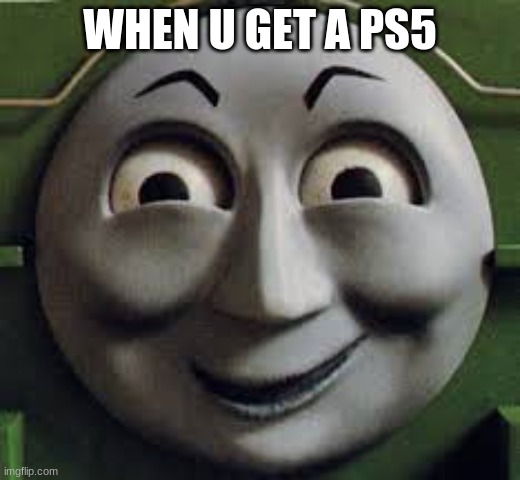 ps5 | WHEN U GET A PS5 | image tagged in funny | made w/ Imgflip meme maker