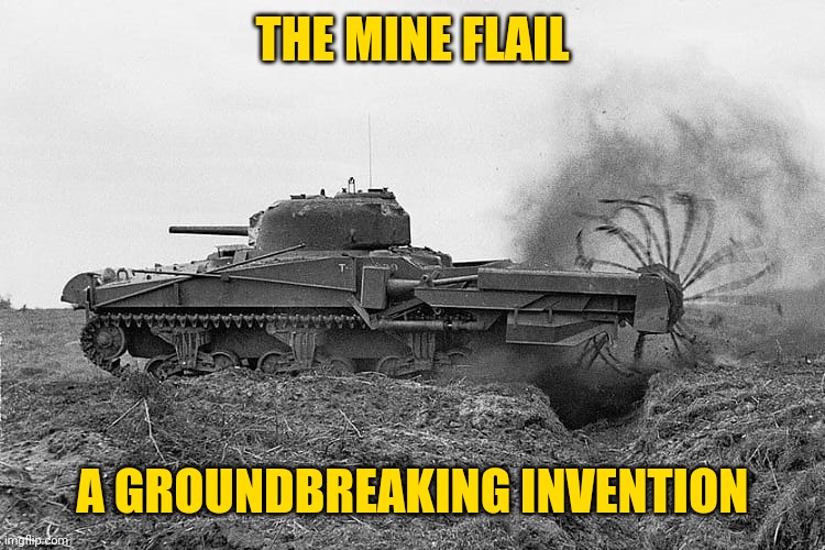 really groundbreaking | THE MINE FLAIL; A GROUNDBREAKING INVENTION | image tagged in wwii,sherman,crab,mine flail,history,pun | made w/ Imgflip meme maker