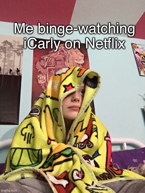 Sad that they only got the first two seasons of it | Me binge-watching iCarly on Netflix | image tagged in icarly,blanket | made w/ Imgflip meme maker