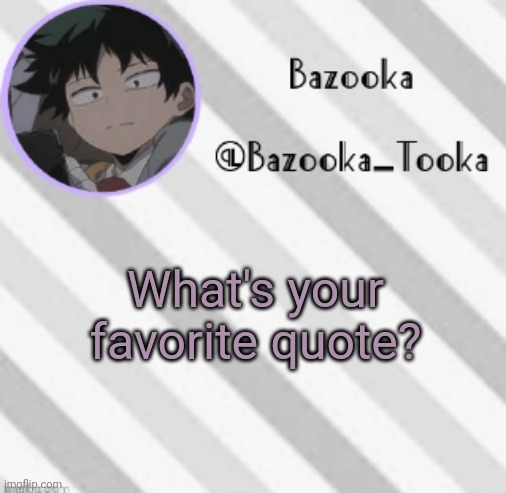I don't really have one. | What's your favorite quote? | image tagged in bazooka's borred deku announcement template | made w/ Imgflip meme maker