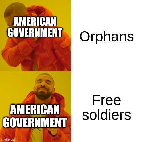 Merica | Orphans; AMERICAN GOVERNMENT; Free soldiers; AMERICAN GOVERNMENT | image tagged in memes,drake hotline bling | made w/ Imgflip meme maker