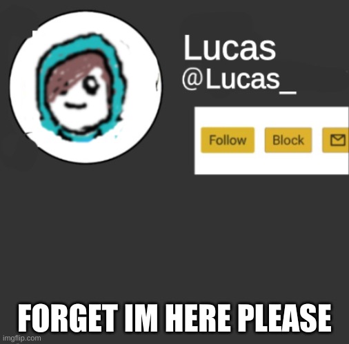 Lucas | FORGET IM HERE PLEASE | image tagged in lucas | made w/ Imgflip meme maker