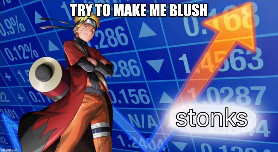 *laughs in thats impossible* | TRY TO MAKE ME BLUSH | image tagged in naruto stonks | made w/ Imgflip meme maker