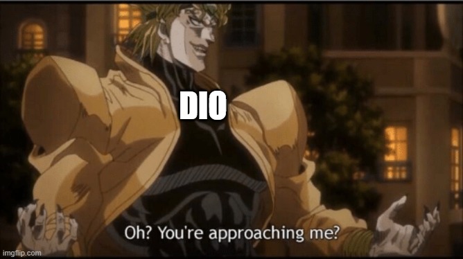 Oh? Your approaching me? | DIO | image tagged in oh your approaching me | made w/ Imgflip meme maker