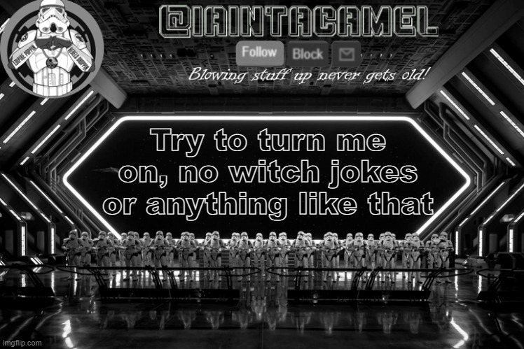 *SWITCH | Try to turn me on, no witch jokes or anything like that | image tagged in iaintacamel | made w/ Imgflip meme maker