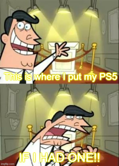 This is where I put my PS5 | This is where I put my PS5; IF I HAD ONE!! | image tagged in memes,this is where i'd put my trophy if i had one | made w/ Imgflip meme maker