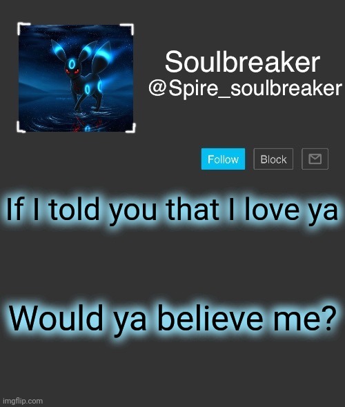 Spire | If I told you that I love ya; Would ya believe me? | image tagged in spire | made w/ Imgflip meme maker