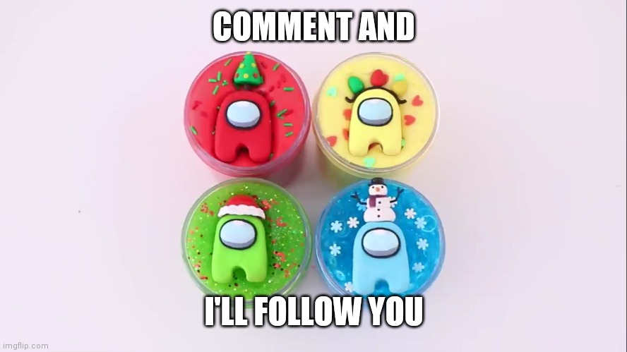 U | COMMENT AND; I'LL FOLLOW YOU | made w/ Imgflip meme maker