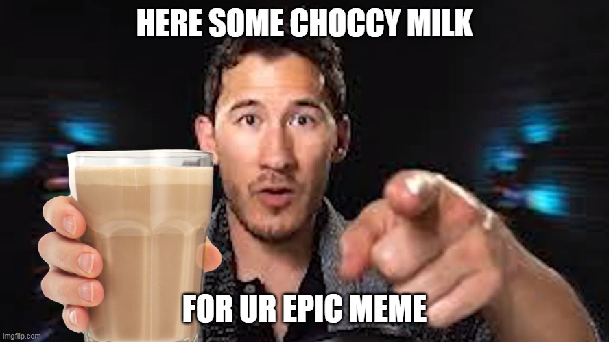 Here's some choccy milk template | HERE SOME CHOCCY MILK FOR UR EPIC MEME | image tagged in here's some choccy milk template | made w/ Imgflip meme maker