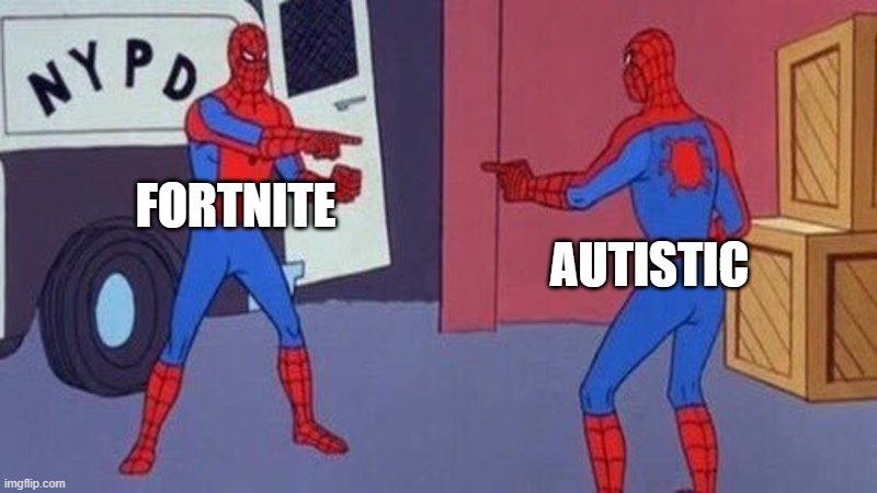 Spidermans twin is the truth | AUTISTIC; FORTNITE | image tagged in spiderman pointing at spiderman,fortnite sucks,the truth | made w/ Imgflip meme maker