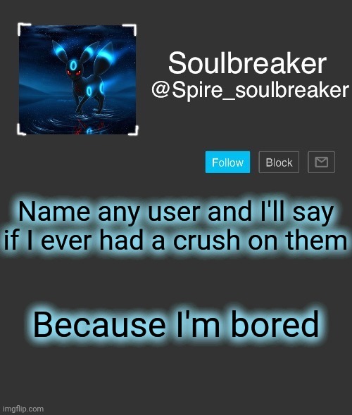 Spire | Name any user and I'll say if I ever had a crush on them; Because I'm bored | image tagged in spire | made w/ Imgflip meme maker