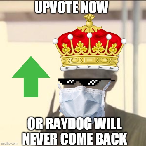 UPVOTE NOW!!!!!!!!!!!!!!!!!!!!!!!!!!!!!!!!!!!!!! | UPVOTE NOW; OR RAYDOG WILL NEVER COME BACK | image tagged in memes,look at me | made w/ Imgflip meme maker