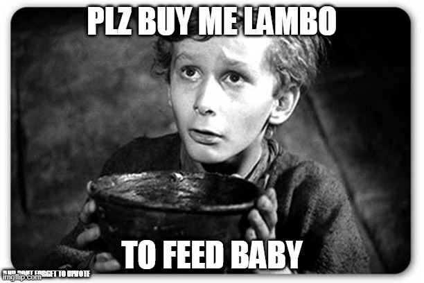 I need lambo. To feed baby | PLZ BUY ME LAMBO; TO FEED BABY; AND DONT FORGET TO UPVOTE | image tagged in beggar | made w/ Imgflip meme maker